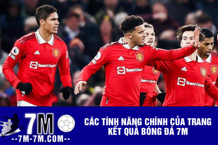 Các tính năng chính của trang kết quả bóng đá 7m Các tính năng chính của trang kết quả bóng đá 7m