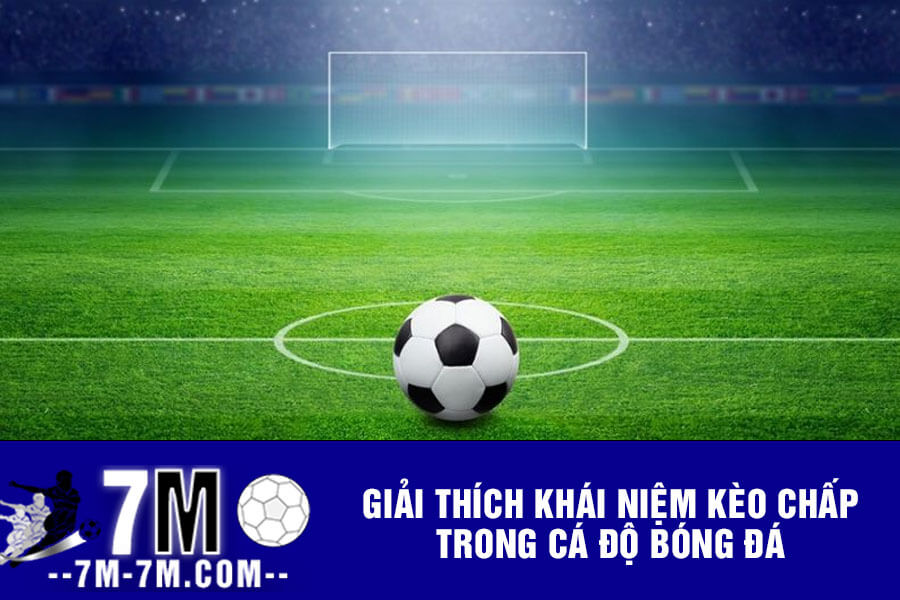 Giải thích khái niệm kèo chấp trong cá độ bóng đá Giải thích khái niệm kèo chấp trong cá độ bóng đá