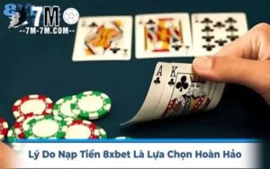 Lý do nạp tiền 8xbet là lựa chọn hoàn hảo cho game thủ 2025